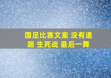 国足比赛文案 没有退路 生死战 最后一舞